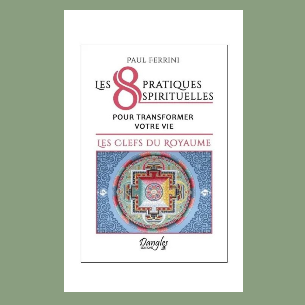 Les 8 pratiques spirituelles pour transformer votre vie - Les clefs du royaume