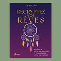 Décryptez vos rêves : Accédez à votre inconscient et transformez votre vie éveillée