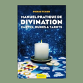 Manuel pratique de divination – Cartes, runes et tarots