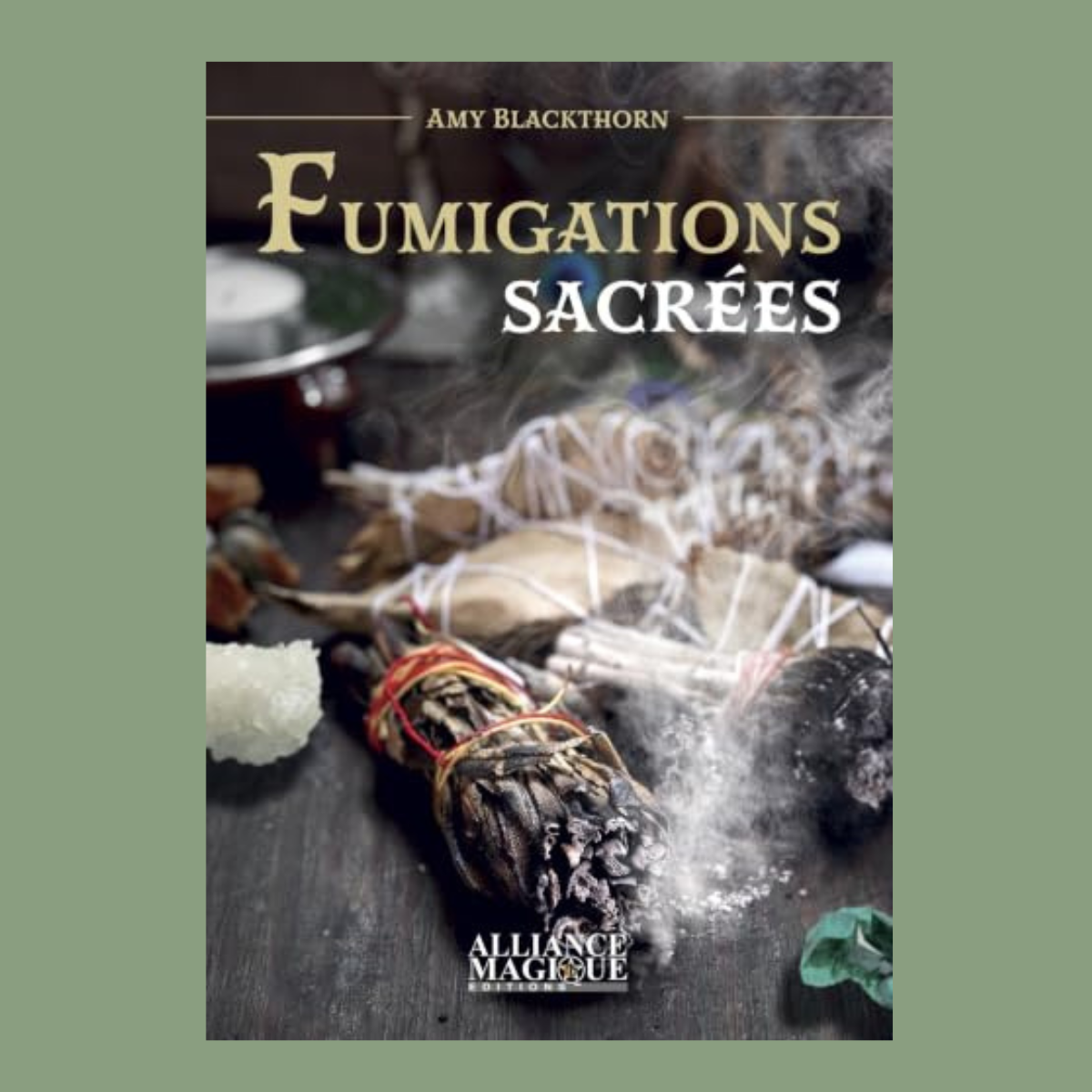 Fumigations sacrées – Nettoyer les énergies négatives et purifier le corps, l'âme et l'esprit